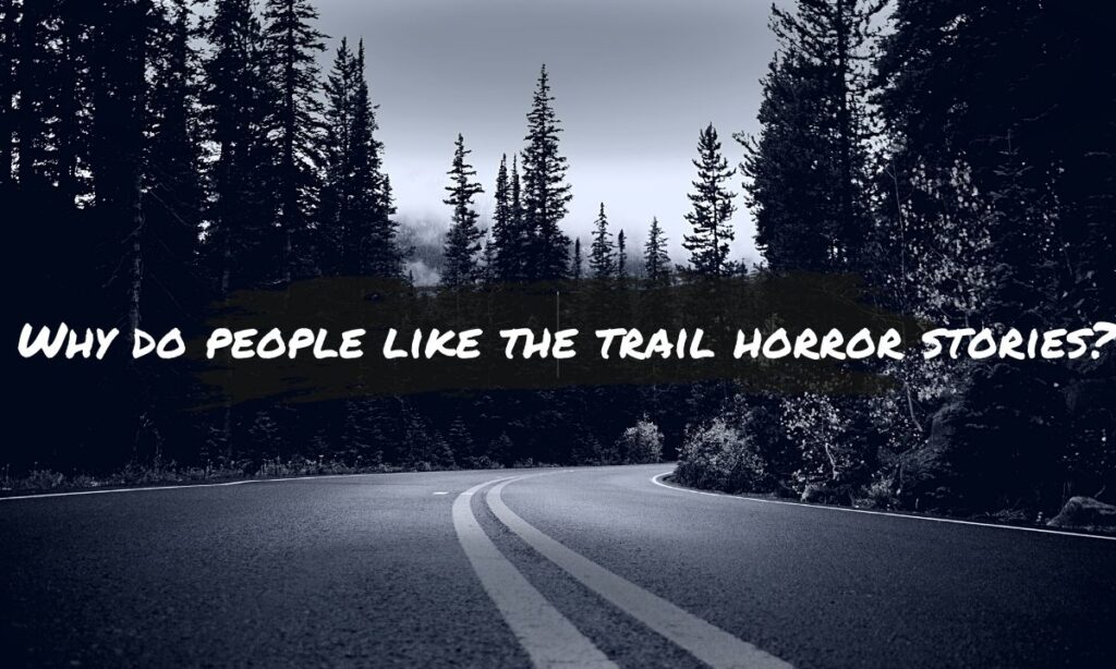 Why do people like the trail horror stories